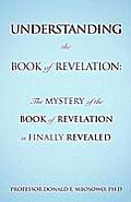 Understanding the Book of Revelation: The Mystery of the Book of Revelation is finally revealed