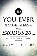 All You Ever Wanted To Know About EXODUS 20 . . . And A Little Bit More