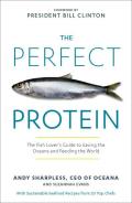The Perfect Protein: The Fish Lover's Guide to Saving the Oceans and Feeding the World