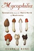 Mycophilia Revelations from the Weird World of Mushrooms
