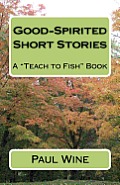 Good-Spirited Short Stories: A Teach to Fish Book
