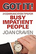 Got It! Twenty-One Communication Tips for Busy, Impatient People