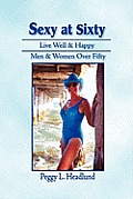 Sexy at Sixty: Live Well & Happy: Men & Women Over Fifty!