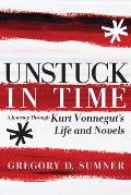 Unstuck in Time A Journey Through Kurt Vonneguts Life & Novels