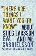 There Are Things I Want You to Know about Stieg Larsson & Me