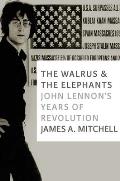 Walrus & the Elephants John Lennons Years of Revolution