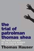 Trial of Patrolman Thomas Shea The True Account of a Police Murder of an Innocent Black Child