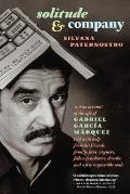 Solitude & Company The Life of Gabriel Garcia Marquez Told with Help from His Friends Family Fans Arguers Fellow Pranksters Drunks & a Few Respectable Souls
