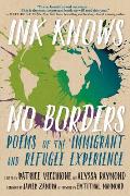 Ink Knows No Borders Poems of the Immigrant & Refugee Experience