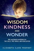 Wisdom, Kindness and Wonder: The Ascended Masters on the Child, the Family, and Education