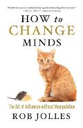 How to Change Minds: The Art of Influence Without Manipulation