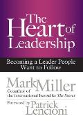 Heart of Leadership Becoming a Leader People Want to Follow