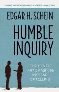 Humble Inquiry The Gentle Art of Asking Instead of Telling