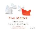 You Matter Sacred Living The Seven Practices for Living a Life with Purpose