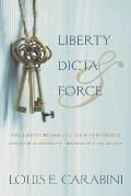 Liberty, Dicta & Force: Why Liberty Brings Out the Best in People and How Government Brings Out the Worst