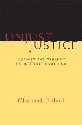 Unjust Justice Against The Tyranny Of International Law