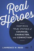 Real Heroes Inspiring True Stories of Courage Character & Conviction