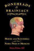 Boneheads & Brainiacs Heroes & Scoundrels of the Nobel Prize in Medicine