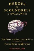Heroes & Scoundrels The Good the Bad & the Ugly of the Nobel Prize in Medicine