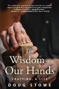 Wisdom of Our Hands Crafting A Life
