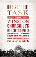 Our Supreme Task How Winston Churchills Iron Curtain Speech Defined the Cold War Alliance