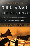 Arab Uprising The Unfinished Revolutions of the New Middle East