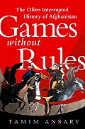 Games Without Rules the Often Interrupted History of Afghanistan