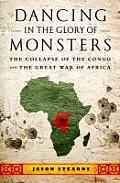 Dancing in the Glory of Monsters The Collapse of the Congo & the Great War of Africa