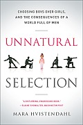 Unnatural Selection Choosing Boys Over Girls & the Consequences of a World Full of Men