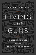 Living with Guns A Liberals Case for the Second Amendment