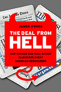 Deal from Hell How Moguls & Wall Street Plundered Great American Newspapers