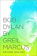 Bob Dylan by Greil Marcus Writings 1968 2010