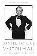 Daniel Patrick Moynihan A Portrait in Letters of an American Visionary