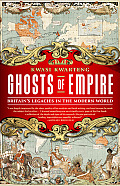 Ghosts of Empire Britains Legacies in the Modern World
