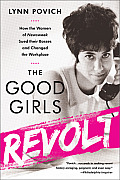 Good Girls Revolt How the Women of Newsweek Sued Their Bosses & Changed the Workplace