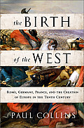 Birth of the West Rome Germany France & the Creation of Europe in the Tenth Century