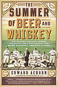 Summer of Beer & Whiskey How Brewers Barkeeps Rowdies Immigrants & a Wild Pennant Fight Made Baseball Americas Game