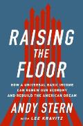 Raising the Floor How a Universal Basic Income Can Renew Our Economy & Rebuild the American Dream