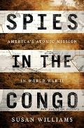 Spies in the Congo Americas Atomic Mission in World War II