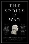 Spoils of War Greed Power & the Conflicts That Made Our Greatest Presidents
