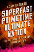 Superfast Primetime Ultimate Nation The Relentless Invention of Modern India