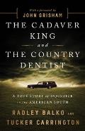 Cadaver King & the Country Dentist A True Story of Injustice in the American South