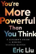 Youre More Powerful Than You Think A Citizens Guide to Making Change Happen