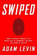 Swiped How to Protect Yourself in a World Full of Scammers Phishers & Identity Thieves