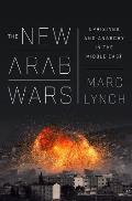 New Arab Wars Uprisings & Anarchy in the Middle East