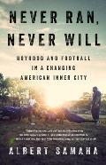 Never Ran Never Will Boyhood & Football in a Changing American Inner City