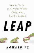 Leap How to Thrive in a World Where Everything Can Be Copied