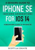 A Seniors Guide To iPhone SE (Second Generation) For iOS 14: A Beginners Guide To iPhone SE