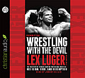 Wrestling with the Devil: The True Story of a World Champion Professional Wrestler - His Reign, Ruin, and Redemption