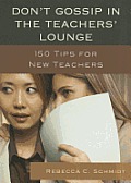 Don't Gossip in the Teachers' Lounge: 150 Tips for New Teachers